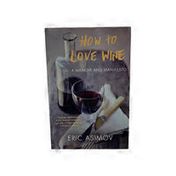 William Morrow Paperbacks How to Love Wine: A Memoir and Manifesto Paperback