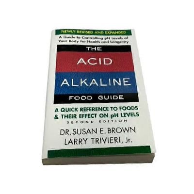 Dr. Susan E. Brown & Larry Trivieri Jr The Acid-Alkaline Food Guide: A Quick Reference to Foods & Their Effect on pH Levels